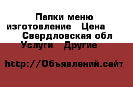 Папки меню изготовление › Цена ­ 700 - Свердловская обл. Услуги » Другие   